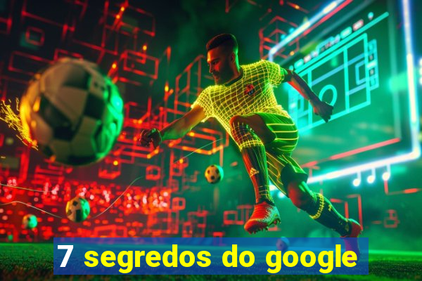 7 segredos do google